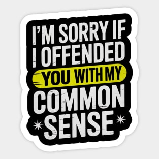 I'm Sorry If I Offended You With My Common Sense Sticker